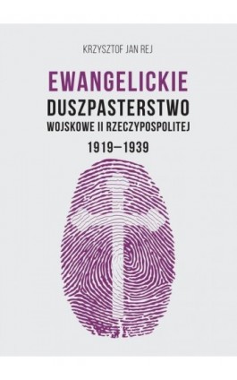 Ewangelickie Duszpasterstwo Wojskowe II Rzeczypospolitej 1919-1939 - Krzysztof Jan Rej - Ebook - 978-83-66616-27-1