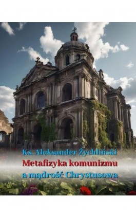 Metafizyka komunizmu a mądrość Chrystusowa - Ks. Dr Aleksander Żychliński - Ebook - 978-83-7639-601-9