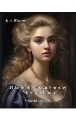 O kobiecie wiecznie młodej. Ninon de Lenclos. Szkic historyczny - Stanisław Antoni Wotowski - Ebook - 978-83-7639-604-0