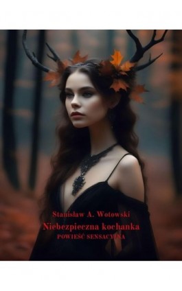 Niebezpieczna kochanka. Powieść Sensacyjna - Stanisław Antoni Wotowski - Ebook - 978-83-7639-603-3