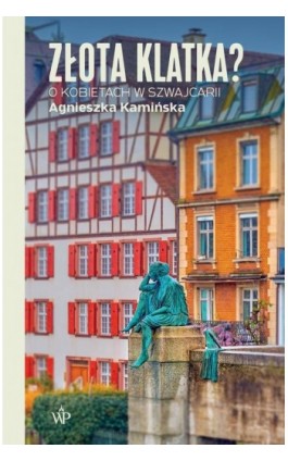 Złota klatka? O kobietach w Szwajcarii - Agnieszka Kamińska - Ebook - 9788368045987