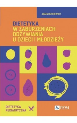 Dietetyka w zaburzeniach odżywiania u dzieci i młodzieży - Agata Dutkiewicz - Ebook - 978-83-01-23637-3