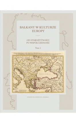 Bałkany w kulturze Europy. Od starożytności po współczesność. Tom I - Ebook - 978-83-8206-626-5