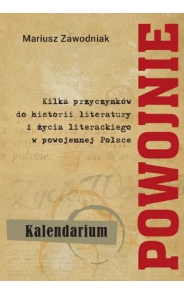 Powojnie. Kilka przyczynków do historii literatury i życia literackiego w powojennej Polsce. Kalendarium - Mariusz Zawodniak - Ebook - 978-83-8018-623-1