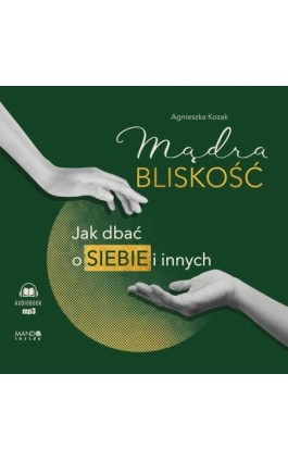 Mądra bliskość. Jak dbać o siebie i innych - Agnieszka Kozak - Audiobook - 978-83-277-4047-2