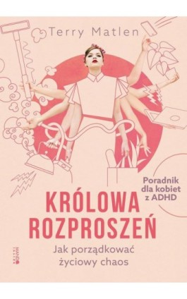 Królowa rozproszeń. Jak porządkować życiowy chaos. Poradnik dla kobiet z ADHD - Terry Matlen - Ebook - 978-83-277-3767-0
