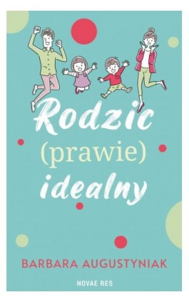 Rodzic (prawie) idealny - Barbara Augustyniak - Ebook - 978-83-8373-101-8