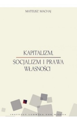 Kapitalizm, socjalizm i prawa własności - Mateusz Machaj - Ebook - 978-83-63250-12-6