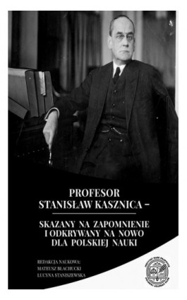 Profesor Stanisław Kasznica – skazany na zapomnienie i odkrywany na nowo dla polskiej nauki - Mateusz Błachucki - Ebook - 978-83-66300-79-8