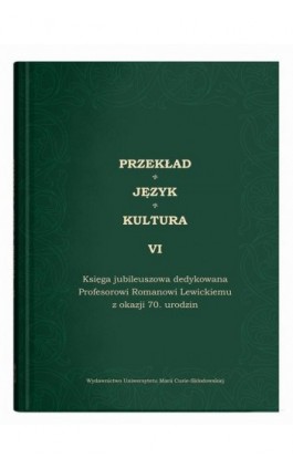 Przekład - Język - Kultura t. 6, Księga jubileuszowa dedykowana Profesorowi Romanowi Lewickiemu - Edyta Manasterska-Wiącek - Ebook - 978-83-227-9792-1