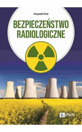 Bezpieczeństwo radiologiczne - Krzysztof Król - Ebook - 978-83-01-23597-0