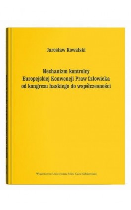 Mechanizm kontrolny Europejskiej Konwencji Praw Człowieka od kongresu haskiego do współczesności - Jarosław Kowalski - Ebook - 978-83-227-9796-9