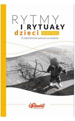 Rytmy i rytuały dzieci. O rodzicielstwie opartym na zaufaniu - Andre Stern - Ebook - 9788365532626