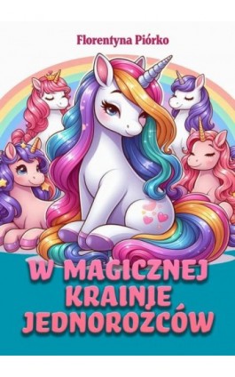 W magicznej krainie jednorożców - Florentyna Piórko - Ebook - 978-83-8166-431-8
