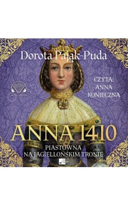 Anna 1410. Piastówna na jagiellońskim tronie - Dorota Pająk-Puda - Audiobook - 9788367940467