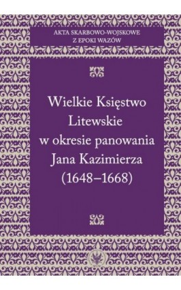 Akta skarbowo-wojskowe z epoki Wazów. [Tom 2] Wielkie Księstwo Litewskie w okresie panowania Jana Kazimierza (1648-1668) - Ebook - 978-83-235-6215-3