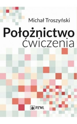 Położnictwo - ćwiczenia. Podręcznik dla studentów medycyny - Michał Troszyński - Ebook - 978-83-200-5105-6