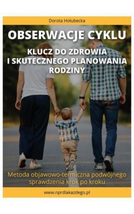 Obserwacje cyklu. Klucz do zdrowia i skutecznego planowania rodziny. Metoda objawowo-termiczna podwójnego sprawdzenia krok po kr - Dorota Hołubecka - Ebook - 978-83-970547-0-7