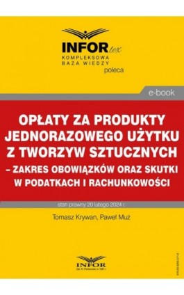 Opłaty za produkty jednorazowego użytku z tworzyw sztucznych – zakres obowiązków oraz skutki w podatkach i rachunkowości - Tomasz Krywan - Ebook - 978-83-8268-571-8