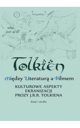 Między literaturą a filmem Kulturowe aspekty ekranizacji prozy J. R. R. Tolkiena Eseje i studia - Ebook - 978-83-67907-58-3