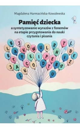 Pamięć dziecka a syntetyzowanie wyrazów z fonemów na etapie przygotowania do nauki czytania i pisania - Magdalena Harmacińska-Kowalewska - Ebook - 978-83-8018-656-9