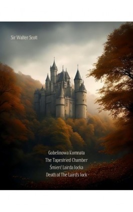 Gobelinowa Komnata. The Tapestried Chamber. Śmierć Lairda Jocka. Death of the Laird’s Jock - Sir Walter Scott - Ebook - 978-83-7639-637-8