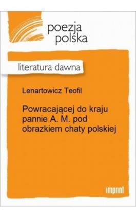 Powracającej do kraju pannie A. M. pod obrazkiem chaty polskiej - Teofil Lenartowicz - Ebook - 978-83-270-3197-6