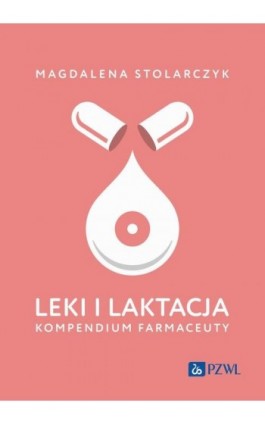 Leki i laktacja. Kompendium farmaceuty - Magdalena Stolarczyk - Ebook - 978-83-01-23626-7