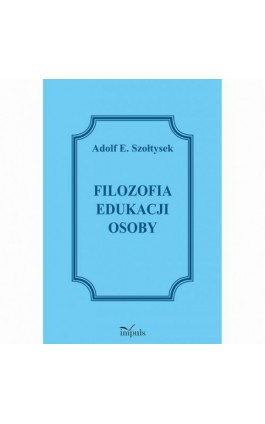 Filozofia edukacji osoby - Adolf E. Szołtysek - Ebook - 978-83-8294-310-8
