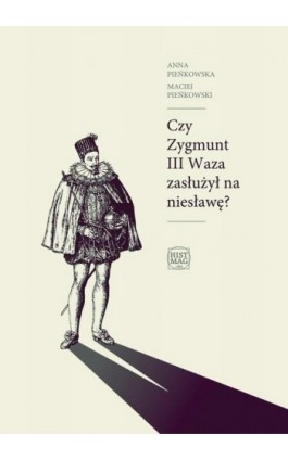 Czy Zygmunt III Waza zasłużył na niesławę? - Anna Pieńkowska - Ebook - 978-83-934630-2-2