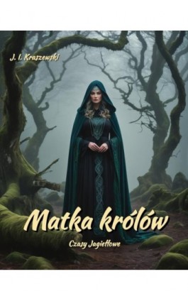 Matka królów. Czasy Jagiełłowe - Józef Ignacy Kraszewski - Ebook - 978-83-7639-682-8