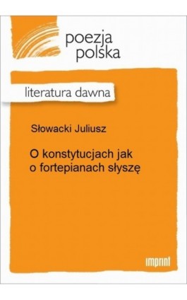 O konstytucjach jak o fortepianach słyszę... - Juliusz Słowacki - Ebook - 978-83-270-2281-3