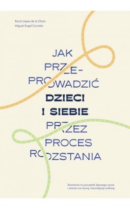 Jak przeprowadzić dzieci i siebie przez proces rozstania - Rocio Lopez De La Chica - Ebook - 978-83-287-3196-7