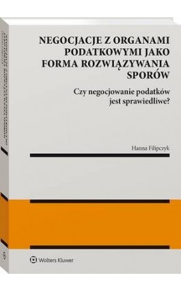 Negocjacje z organami podatkowymi jako forma rozwiązywania sporów - Hanna Filipczyk - Ebook - 978-83-8358-005-0
