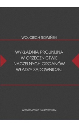Wykładnia prounijna w orzecznictwie naczelnych organów władzy sądowniczej - Wojciech Rowiński - Ebook - 978-83-232-3415-9