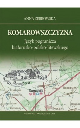 Komarowszczyzna. Język pogranicza białorusko-polsko-litewskiego - Anna Żebrowska - Ebook - 978-83-232-3576-7