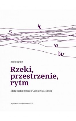 Rzeki, przestrzenie, rytm. Marginalia o poezji Czesława Miłosza - Rolf Fieguth - Ebook - 978-83-232-3581-1