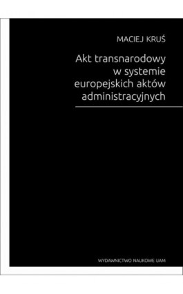 Akt transnarodowy w systemie europejskich aktów administracyjnych - Maciej Kruś - Ebook - 978-83-232-3865-2