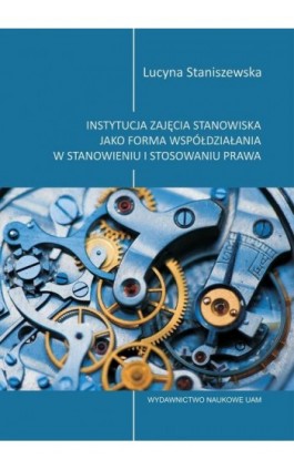 Instytucja zajęcia stanowiska jako forma współdziałania w stanowieniu i stosowaniu prawa - Lucyna Staniszewska - Ebook - 978-83-232-3947-5