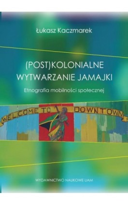 (Post)kolonialne wytwarzanie Jamajki - Łukasz Kaczmarek - Ebook - 978-83-232-4236-9