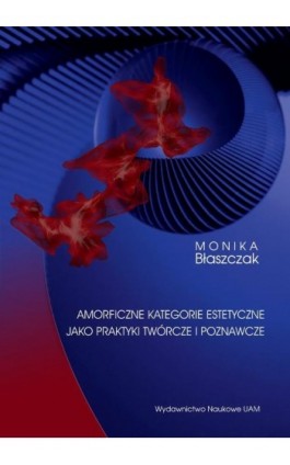 Amorficzne kategorie estetyczne jako praktyki twórcze i poznawcze - Monika Błaszczak - Ebook - 978-83-232-4292-5