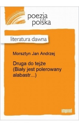 Druga do tejże (Biały jest polerowany alabastr...) - Jan Andrzej Morsztyn - Ebook - 978-83-270-3286-7