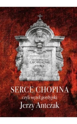 Serce Chopina czyli węzeł gordyjski - Jerzy Antczak - Ebook - 978-83-66451-33-9