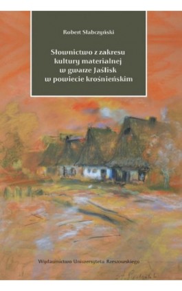 Słownictwo z zakresu kultury materialnej w gwarze Jaślisk w powiecie krośnieńskim - Robert Słabczyński - Ebook - 978-83-7996-240-2