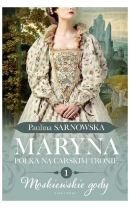 Maryna. Polka na carskim tronie. cz. 1 Moskiewskie gody - Paulina Sarnowska - Ebook - 978-83-8293-215-7