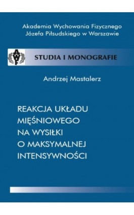 Reakcja układu mięśniowego na wysiłki o maksymalnej intensywności - Andrzej Mastalerz - Ebook - 978-83-89630-64-3