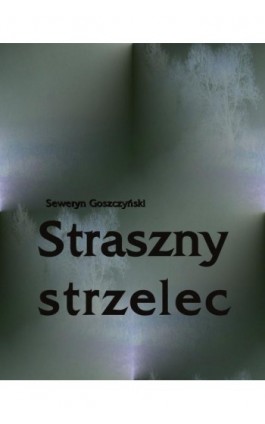 Straszny strzelec - Seweryn Goszczyński - Ebook - 978-83-7950-179-3