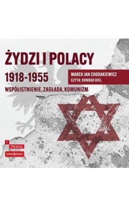 Żydzi i Polacy 1918–1955. Współistnienie – zagłada – komunizm - Marek Jan Chodakiewicz - Audiobook - 978-83-8394-020-5