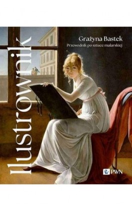 Ilustrownik. Przewodnik po sztuce malarskiej - Grażyna Bastek - Ebook - 978-83-01-23734-9