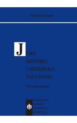 JUDO. Historia i metodyka nauczania. Wybrane aspekty - Stanisław Kuźmicki - Ebook - 978-83-89630-52-0